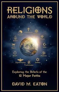 RELIGIONS AROUND THE WORLD: Exploring the Beliefs of the 12 Major Faiths (Journey Of Wisdom)