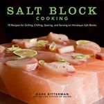 Salt Block Cooking: 70 Recipes for Grilling, Chilling, Searing, and Serving on Himalayan Salt Blocks (Bitterman's Book 1)