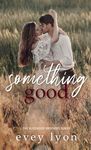 Something Good: A Small Town Enemies To Lovers Romance (The Blisswood Brothers Book 3)