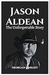 JASON ALDEAN: The Unforgettable Sto