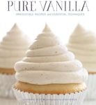 Pure Vanilla: Irresistible Recipes and Essential Techniques