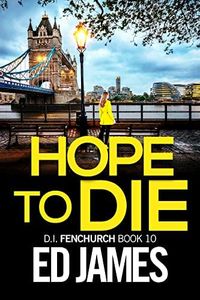 Hope To Die (DI Fenchurch East London Crime Thrillers Book 10)