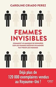 Femmes invisibles - Comment le manque de données sur les femmes dessine un monde fait pour les hommes: Comment le manque de données sur les femmes dessine un monde fait pour les hommes