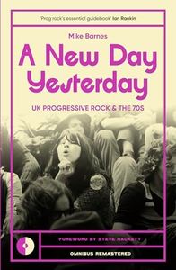 A New Day Yesterday: UK Progressive Rock and the 1970s (Omnibus Remastered Book 2)