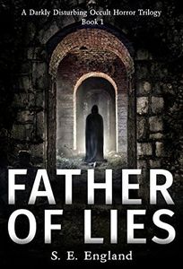Father of Lies: A Darkly Disturbing Occult Horror Trilogy - Book 1 (A Darkly Disturbing Occult Horror Trilogy - Book 2)