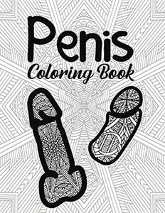 Penis Coloring Book: for Adult Women Sex Funny Gift Friends Novelties Christmas Offensive Men Bag Of Dicks Inappropriate Calm The Fuk Down Penis Weird ... Little Naughty Birthday Cock Rude Art Cool