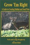 Grow 'Em Right; A Guide to Creating Habitat and Food Plots