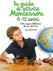 La guida di attività Montessori 6-12 anni. Dalla creazione dell'Universo alla vita sulla Terra