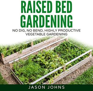 Raised Bed Gardening: A Guide to Growing Vegetables in Raised Beds - No Dig, No Bend, Highly Productive Vegetable Gardens: Inspiring Gardening Ideas, Book 11