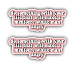 Do Something with Your Life That Will Make A Mediocre White Man Angry Bumper Sticker Vinyl Decal Pack of 2, 5 inches