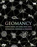 Geomancy: Earth Grids, Ley Lines, Feng Shui, Divination, Dowsing, & Dragons