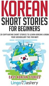 Korean Short Stories for Beginners: 20 Captivating Short Stories to Learn Korean & Grow Your Vocabulary the Fun Way!