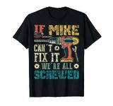 If Mike Can't Fix it We're All Screwed Funny Father's Gift T-Shirt