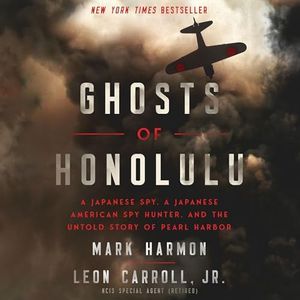 Ghosts of Honolulu: A Japanese Spy, A Japanese American Spy Hunter, and the Untold Story of Pearl Harbor