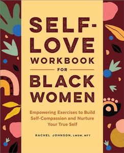 Self-Love Workbook for Black Women: Empowering Exercises to Build Self-Compassion and Nurture Your True Self (Self-Love Workbook and Journal)