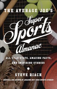 The Average Joe's Super Sports Almanac: All-Star Stats, Amazing Facts, and Inspiring Stories