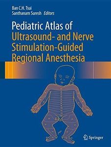 Pediatric Atlas of Ultrasound- and Nerve Stimulation-Guided Regional Anesthesia (2015-08-30)