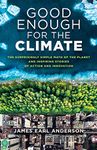 Good Enough for the Climate: The Surprisingly Simple Math of the Planet and Inspiring Stories of Action and Innovation