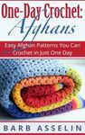 One-Day Crochet: Afghans: Easy Afghan Patterns You Can Crochet in Just One Day (One-Day Easy Crochet)