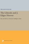 The Liberals and J. Edgar Hoover: Rise and Fall of a Domestic Intelligence State: 954 (Princeton Legacy Library, 954)