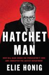 Hatchet Man: How Bill Barr Broke the Prosecutor's Code and Corrupted the Justice Department