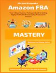Amazon FBA Mastery: Your 5-Days Beginner To Expert Guide In Selling Highly Profitable Private Label Products On Amazon: 10 (Business And Money Series)