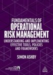 Fundamentals of Operational Risk Management: Understanding and Implementing Effective Tools, Policies and Frameworks