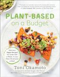 Plant-Based on a Budget: Delicious Vegan Recipes for Under $30 a Week, in Less Than 30 Minutes a Meal