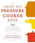 The Great Big Pressure Cooker Book: 500 Easy Recipes for Every Machine, Both Stovetop and Electric: A Cookbook