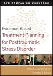 Evidence-Based Treatment Planning for Posttraumatic - Stress Disorder DVD Companion Workbook: 33 (Evidence-Based Psychotherapy Treatment Planning Video Series)