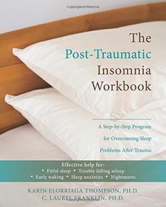 The Post-Traumatic Insomnia Workbook: A Step-by-Step Program for Overcoming Sleep Problems After Trauma by Karin Elorriaga Thompson (2010-09-02)