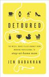 Detoured: The Messy, Grace-Filled Journey from Working Professional to Stay-at-Home Mom