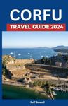 Corfu Travel Guide 2024: Discovering Historical Treasures, Beach Escapes, Authentic Experiences, Insider Tips, and Essential Information for Unforgettable Greek Island Adventures.