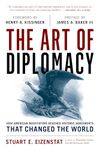 The Art of Diplomacy: How American Negotiators Reached Historic Agreements that Changed the World