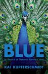 Blue: A Scientist's Search for Nature's Rarest Colour