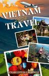 Vietnam travel guide 2024 and beyond: A Traveler's Guide to History, Culture, and Cuisine | Discover the Ancient Temples, Bustling Cities, and Mouth-Watering Food of Vietnam