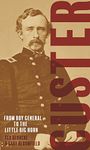 Custer: From the Civil War's Boy General to the Battle of the Little Bighorn