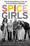 Spice Girls: The Extraordinary Lives of Five Ordinary Women