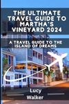 The Ultimate Travel Guide To Martha's Vineyard 2024: A Travel Guide to the Island of Dreams