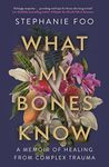 What My Bones Know: A Memoir of Hea