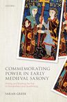 Commemorating Power in Early Medieval Saxony: Writing and Rewriting the Past at Gandersheim and Quedlinburg (Studies in German History)