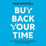 Buy Back Your Time: Get Unstuck, Reclaim Your Freedom, and Build Your Empire