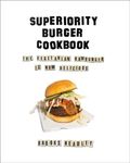 The Superiority Burger Cookbook: The Vegetarian Hamburger Is Now Delicious