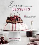 Dream Desserts: 60 Over-the-Top Recipes for Truly Fabulous Flavor