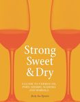 Strong, Sweet and Dry: A Guide to Vermouth, Port, Sherry, Madeira and Marsala