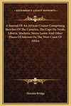 A Journal Of An African Cruiser Comprising Sketches Of The Canaries, The Cape De Verds, Liberia, Madeira, Sierra Leone And Other Places Of Interest On The West Coast Of Africa