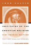 Institutes of the Christian Religion: The First English Version of the 1541 French Edition