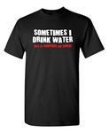 Sometimes I Drink Water Drinking Graphic Novelty Sarcastic Funny T Shirt, Black, Large Tall