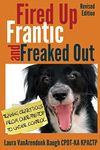 Fired Up, Frantic, and Freaked Out: Training the Crazy Dog from Over the Top to Under Control