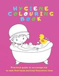 Hygiene Colouring Book: Practical guide to encourage Kid to wash their hands and keep themselves clean